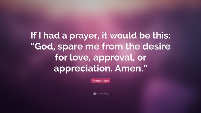 394172-Byron-Katie-Quote-If-I-had-a-prayer-it-would-be-this-God-spare-me.jpg